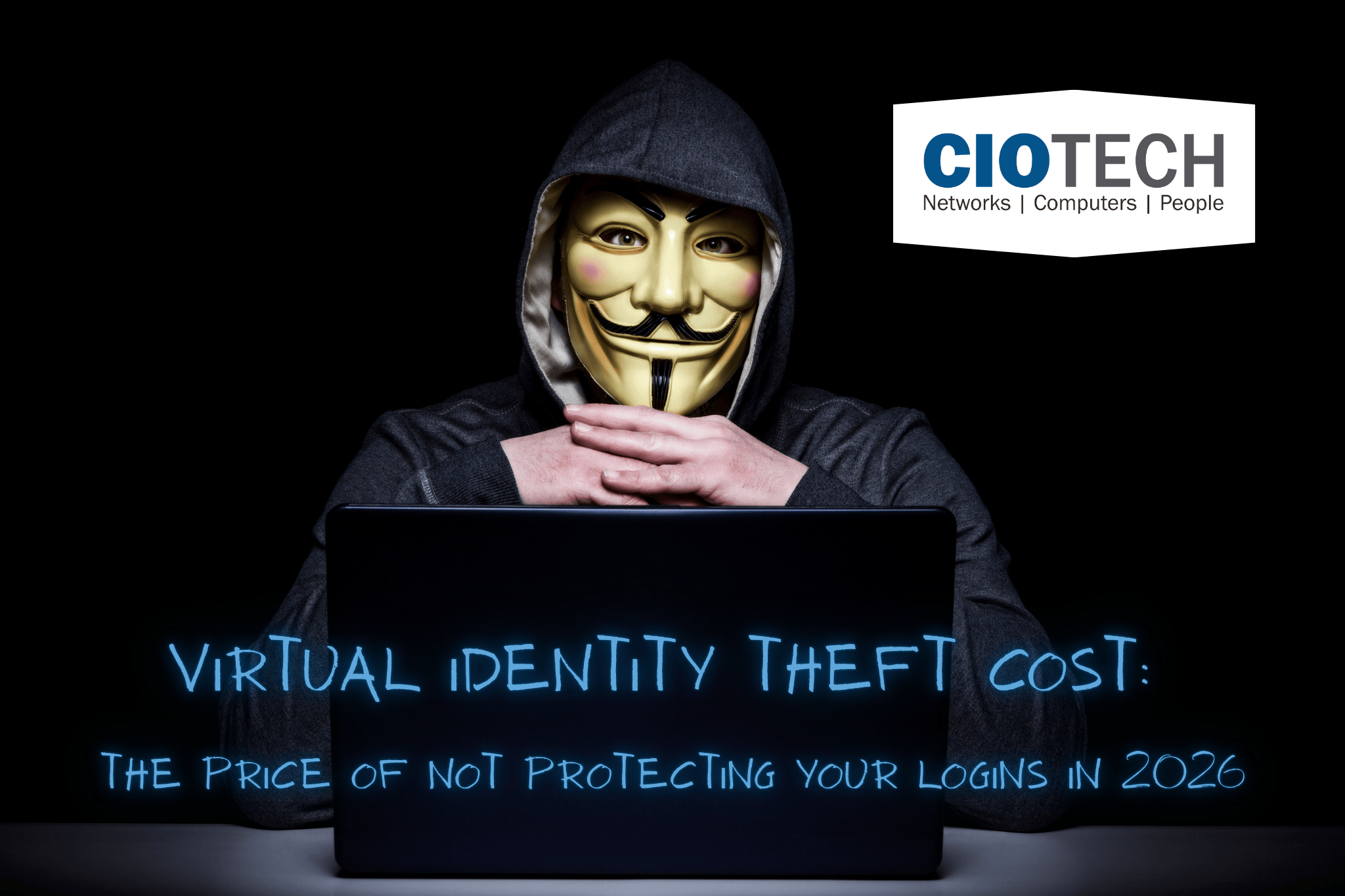 Hooded masked hacker behind a laptop with the headline “Virtual identity theft cost: the price of not protecting your logins in 2026” and CIO Technology Solutions logo.